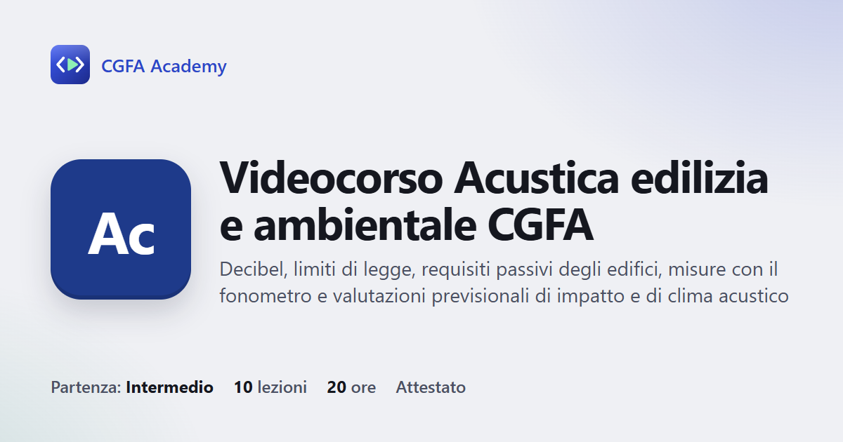 Videocorso Acustica edilizia e ambientale CGFA: 10 videolezioni, progetto finale ed esame con attestato