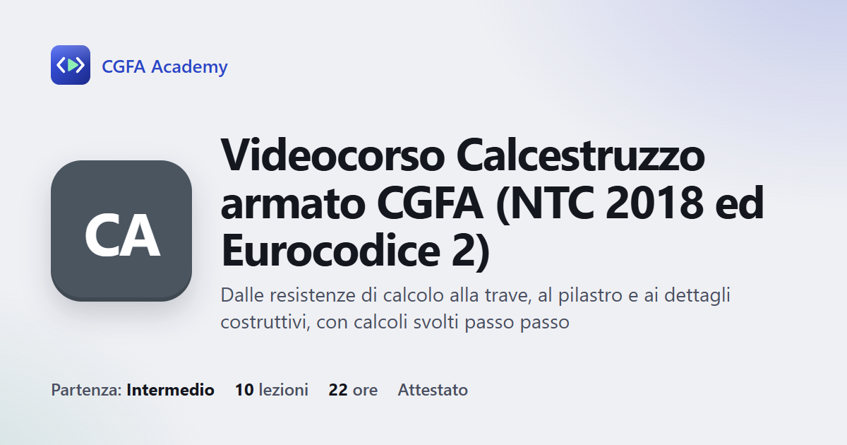 Videocorso Calcestruzzo armato CGFA (NTC 2018 ed Eurocodice 2): 10 videolezioni, progetto finale ed esame con attestato