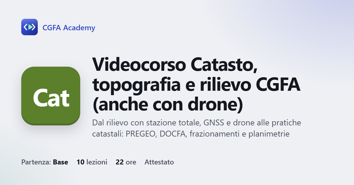 Videocorso Catasto, topografia e rilievo CGFA (anche con drone): 10 videolezioni, progetto finale ed esame con attestato
