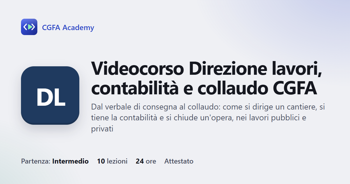 Videocorso Direzione lavori, contabilità e collaudo CGFA: 10 videolezioni, progetto finale ed esame con attestato