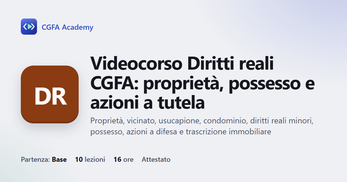 Videocorso Diritti reali CGFA: proprietà, possesso e azioni a tutela: 10 videolezioni, progetto finale ed esame con attestato