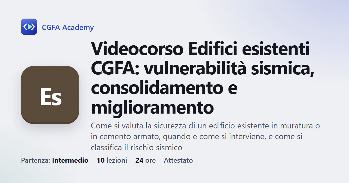 Videocorso Edifici esistenti CGFA: vulnerabilità sismica, consolidamento e miglioramento: 10 videolezioni, progetto finale ed esame con attestato
