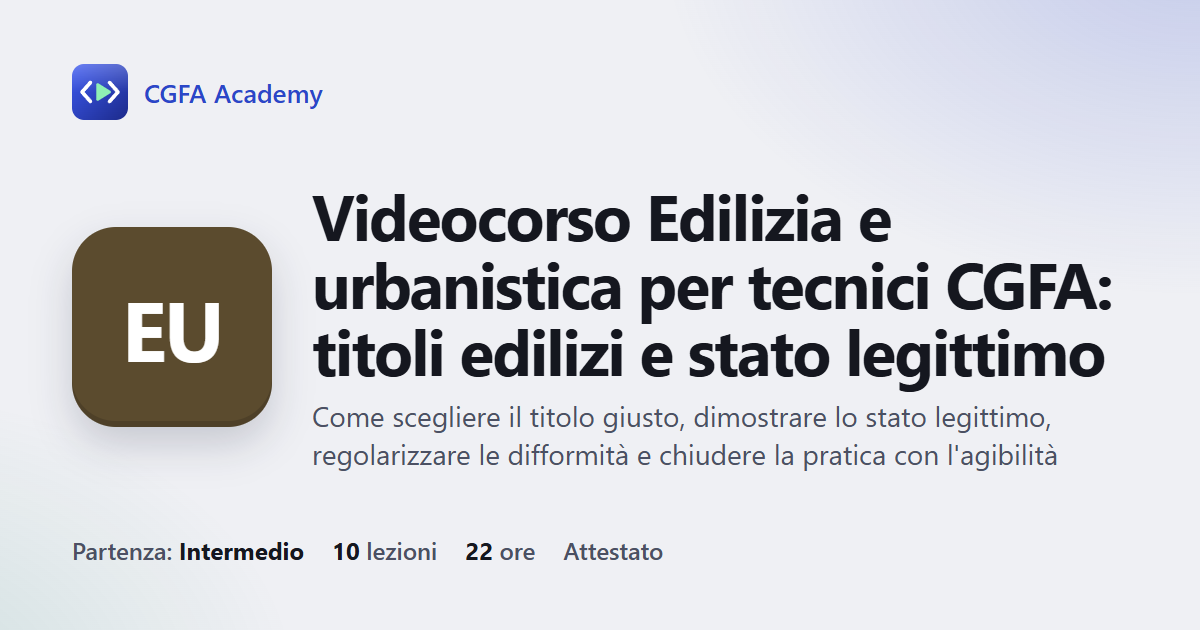 Videocorso Edilizia e urbanistica per tecnici CGFA: titoli edilizi e stato legittimo: 10 videolezioni, progetto finale ed esame con attestato