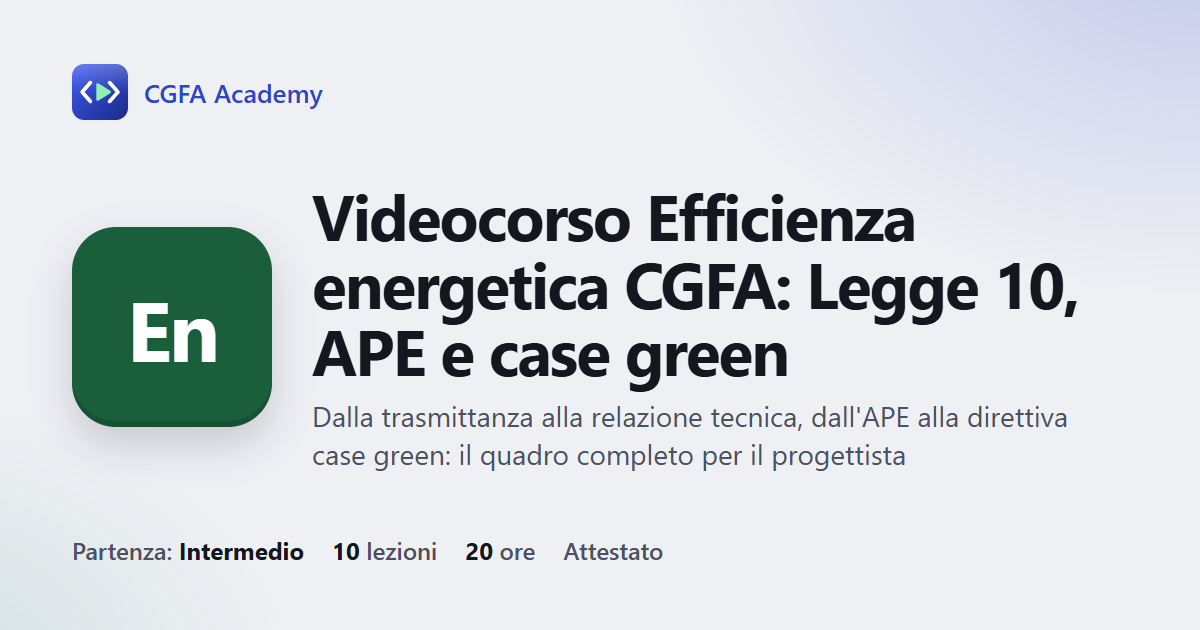 Videocorso Efficienza energetica CGFA: Legge 10, APE e case green: 10 videolezioni, progetto finale ed esame con attestato