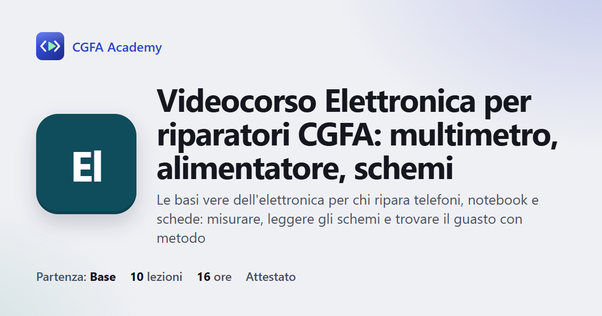 Videocorso Elettronica per riparatori CGFA: multimetro, alimentatore, schemi: 10 videolezioni, progetto finale ed esame con attestato