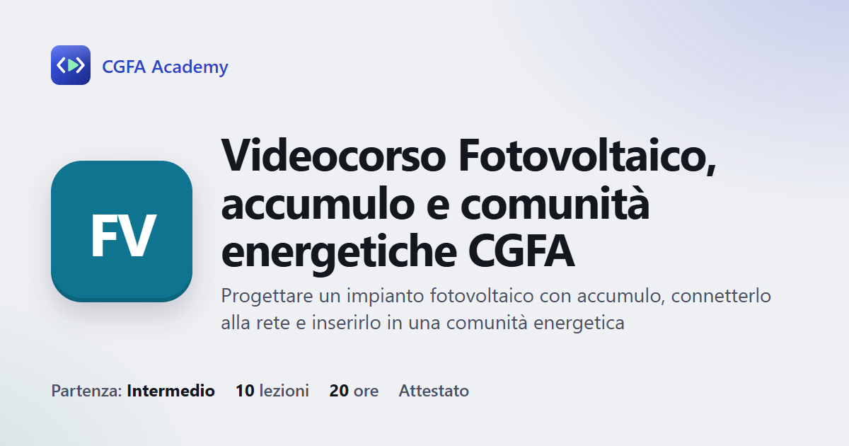 Videocorso Fotovoltaico, accumulo e comunità energetiche CGFA: 10 videolezioni, progetto finale ed esame con attestato