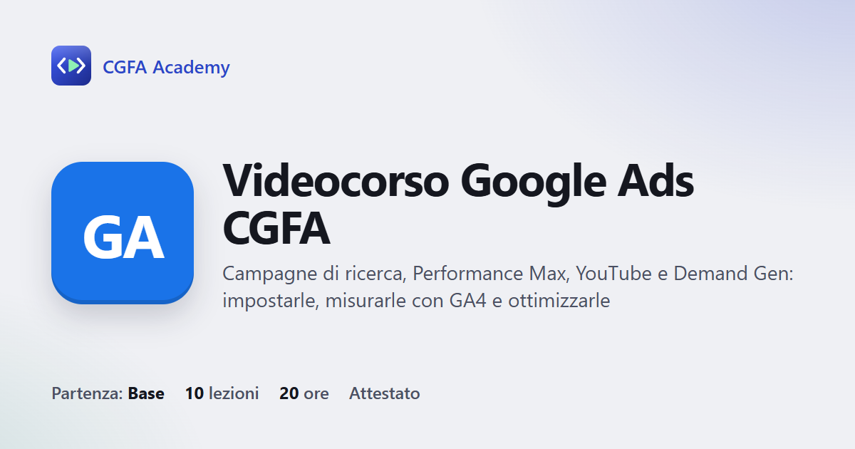 Videocorso Google Ads CGFA: 10 videolezioni, progetto finale ed esame con attestato