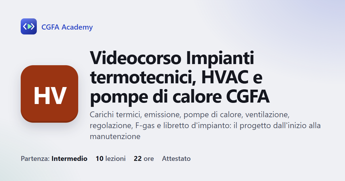 Videocorso Impianti termotecnici, HVAC e pompe di calore CGFA: 10 videolezioni, progetto finale ed esame con attestato