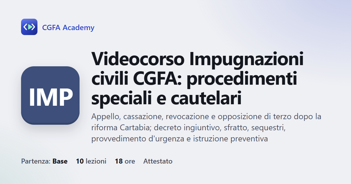Videocorso Impugnazioni civili CGFA: procedimenti speciali e cautelari: 10 videolezioni, progetto finale ed esame con attestato