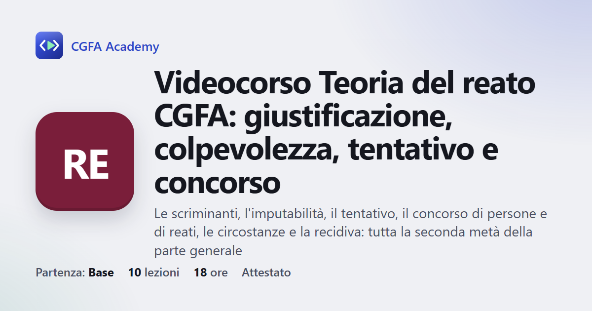 Videocorso Teoria del reato CGFA: giustificazione, colpevolezza, tentativo e concorso: 10 videolezioni, progetto finale ed esame con attestato