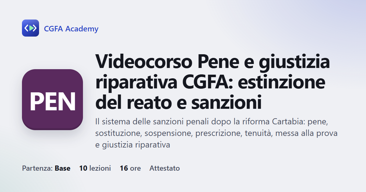 Videocorso Pene e giustizia riparativa CGFA: estinzione del reato e sanzioni: 10 videolezioni, progetto finale ed esame con attestato