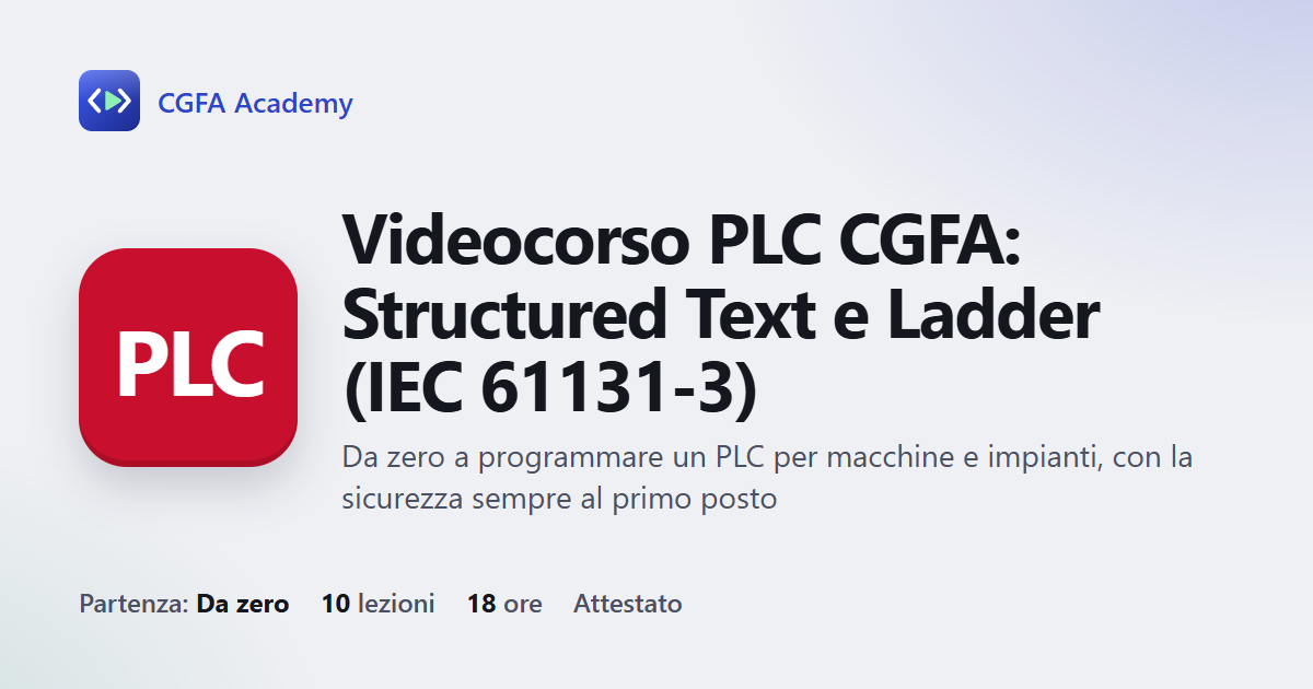 Videocorso PLC CGFA: Structured Text e Ladder (IEC 61131-3): 10 videolezioni, progetto finale ed esame con attestato
