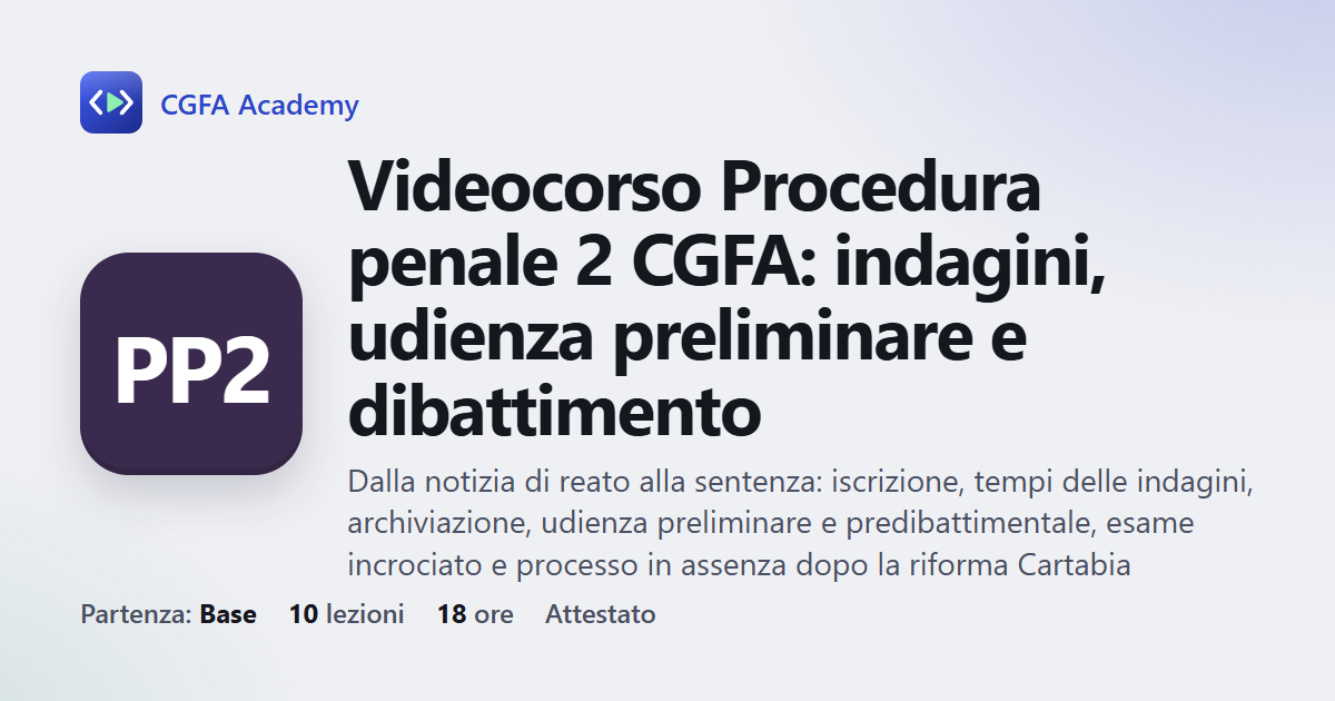 Videocorso Procedura penale 2 CGFA: indagini, udienza preliminare e dibattimento: 10 videolezioni, progetto finale ed esame con attestato