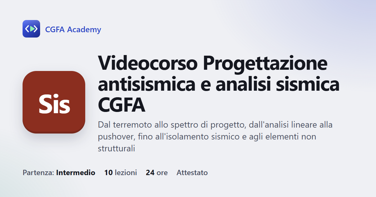 Videocorso Progettazione antisismica e analisi sismica CGFA: 10 videolezioni, progetto finale ed esame con attestato