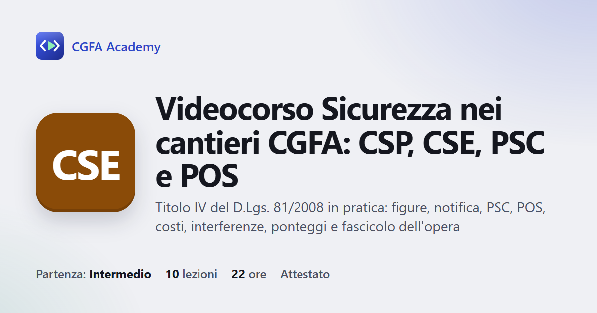 Videocorso Sicurezza nei cantieri CGFA: CSP, CSE, PSC e POS: 10 videolezioni, progetto finale ed esame con attestato