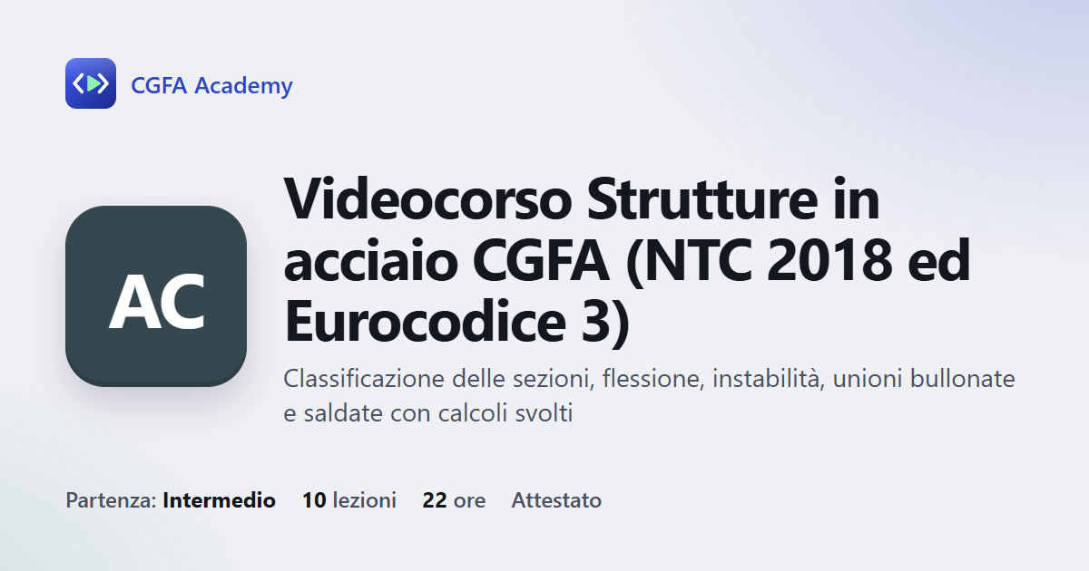 Videocorso Strutture in acciaio CGFA (NTC 2018 ed Eurocodice 3): 10 videolezioni, progetto finale ed esame con attestato